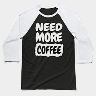 Need More Coffee Baseball T-Shirt